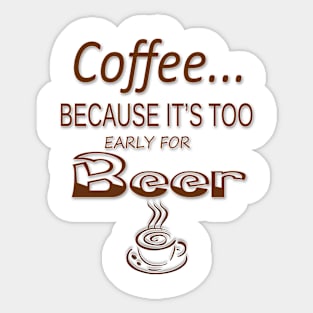 COFFEE - COFFEE BECAUSE IT IS TOO EARLY Sticker